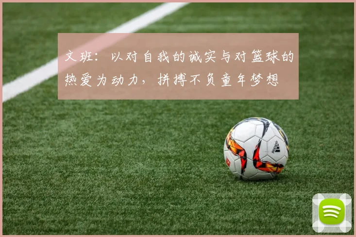 文班：以对自我的诚实与对篮球的热爱为动力，拼搏不负童年梦想