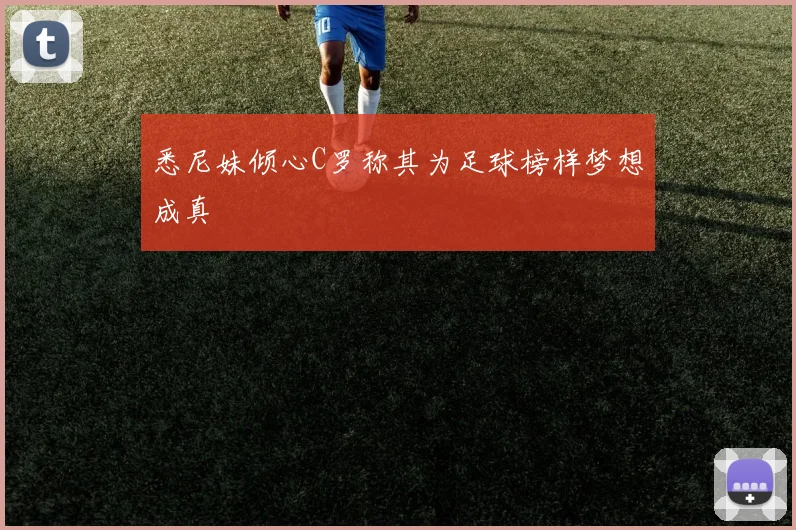 悉尼妹倾心C罗称其为足球榜样梦想成真