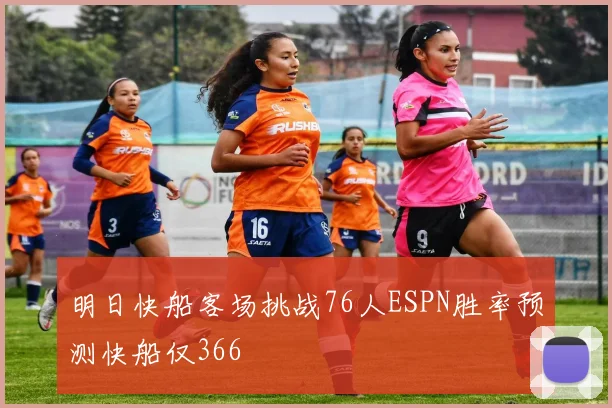 明日快船客场挑战76人ESPN胜率预测快船仅366