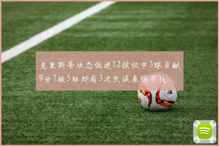 克里斯蒂状态低迷12投仅中3球贡献9分7板5助却有3次失误表现不佳